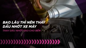 Bao lâu thay nhớt xe máy là tốt và bền nhất