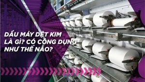 Dầu máy dệt là gì? Chức năng của dầu máy khâu công nghiệp