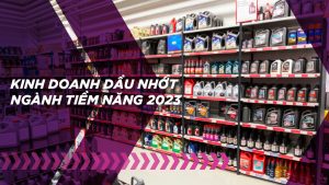 Tất tần tật về kinh doanh dầu nhớt - ngành tiềm năng 2023